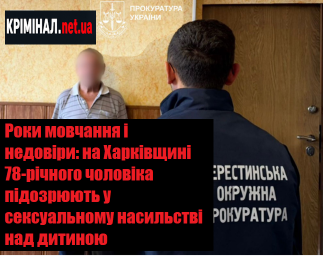 Роки мовчання і недовіри: на Харківщині 78-річного чоловіка підозрюють у сексуальному насильстві над дитиною