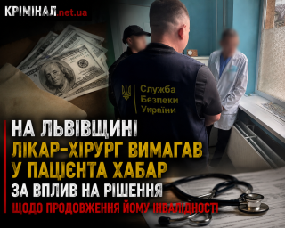 На Львівщині лікар-хірург вимагав у пацієнта хабар за вплив на рішення щодо продовження йому інвалідності