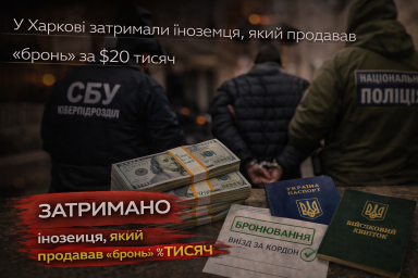 У Харкові затримали іноземця, який продавав &laquo;бронь&raquo; за $20 тисяч