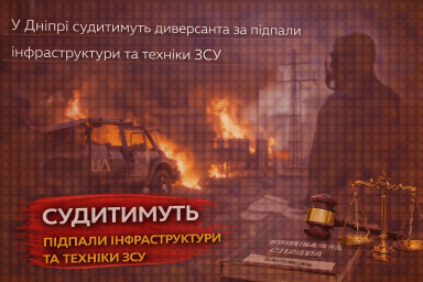 У Дніпрі судитимуть диверсанта за підпали інфраструктури та техніки ЗСУ